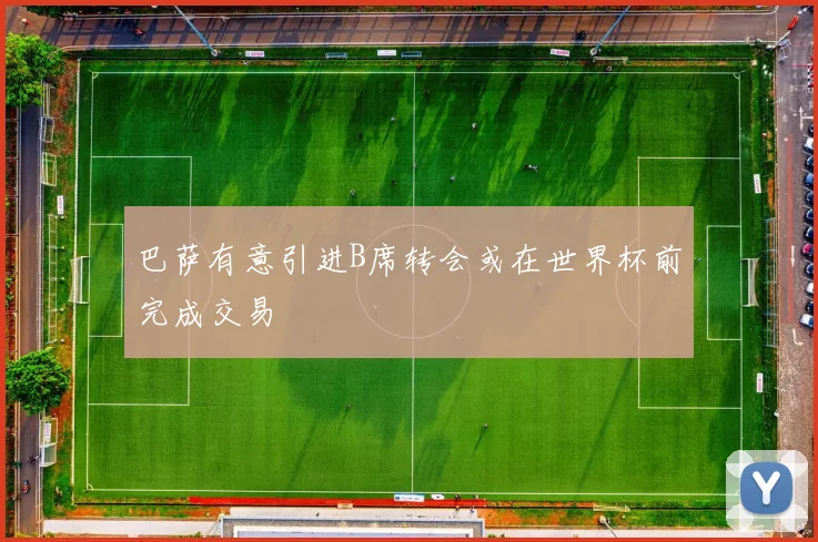 巴萨有意引进B席转会或在世界杯前完成交易