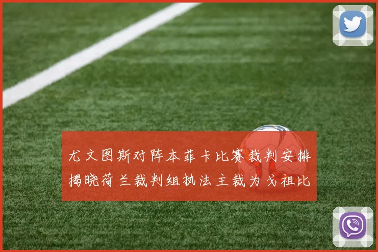 尤文图斯对阵本菲卡比赛裁判安排揭晓荷兰裁判组执法主裁为戈祖比尤克