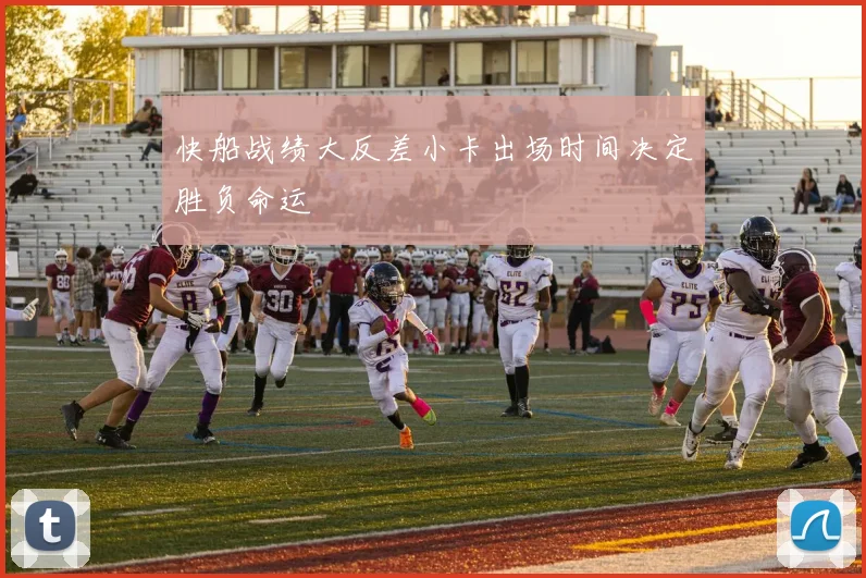 快船战绩大反差小卡出场时间决定胜负命运